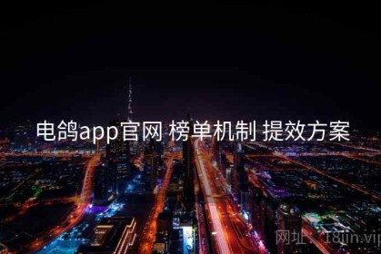 电鸽app官网 榜单机制 提效方案
