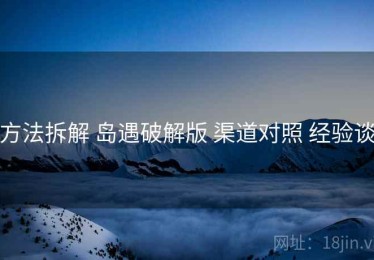 方法拆解 岛遇破解版 渠道对照 经验谈