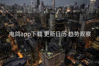 电鸽app下载 更新日历 趋势观察