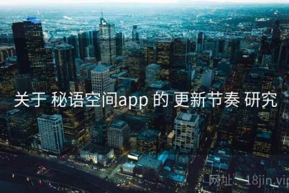 关于 秘语空间app 的 更新节奏 研究