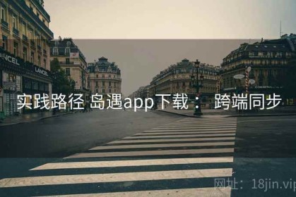 实践路径 岛遇app下载 ： 跨端同步