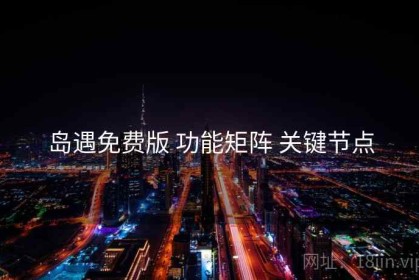 岛遇免费版 功能矩阵 关键节点
