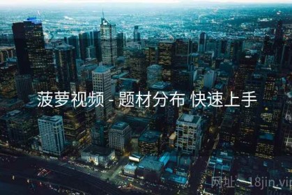 菠萝视频 - 题材分布 快速上手