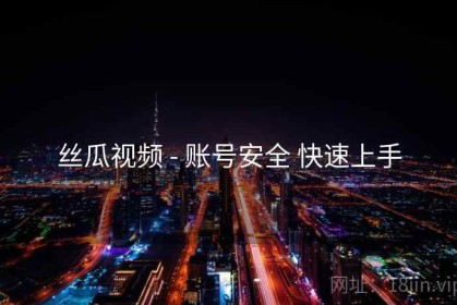 丝瓜视频 - 账号安全 快速上手