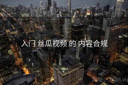 入门 丝瓜视频 的 内容合规