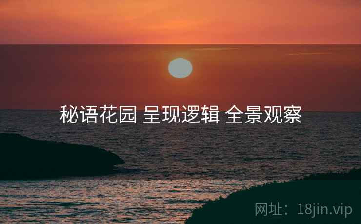 秘语花园 呈现逻辑 全景观察