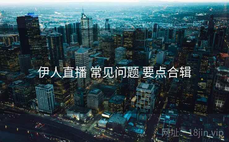 伊人直播 常见问题 要点合辑