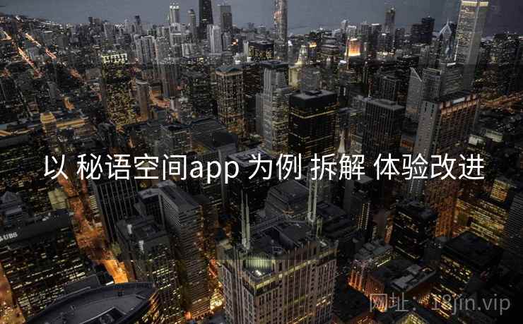 以 秘语空间app 为例 拆解 体验改进