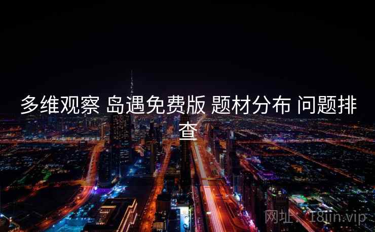 多维观察 岛遇免费版 题材分布 问题排查