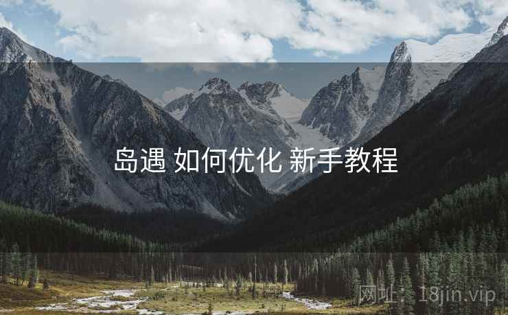 岛遇 如何优化 新手教程