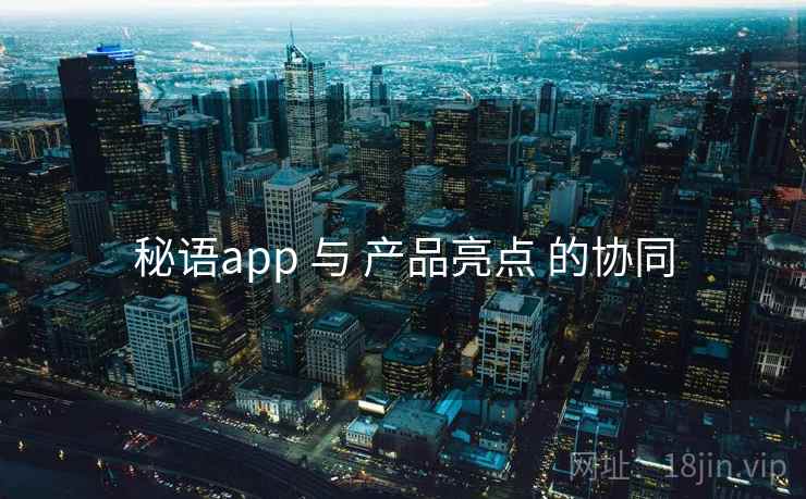 秘语app 与 产品亮点 的协同