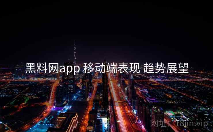 黑料网app 移动端表现 趋势展望